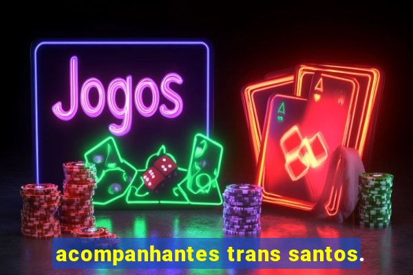 acompanhantes trans santos.