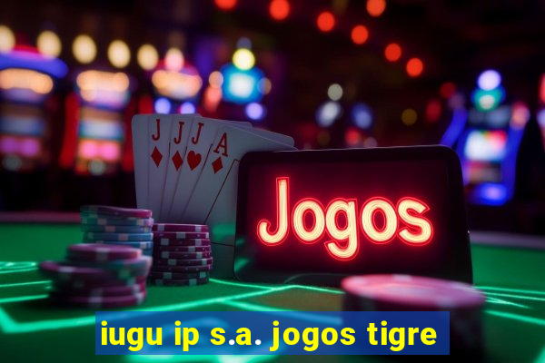 iugu ip s.a. jogos tigre