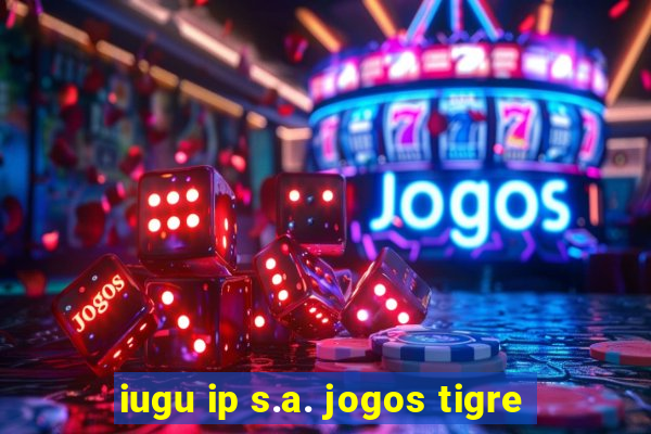 iugu ip s.a. jogos tigre