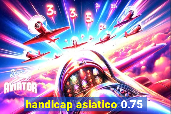 handicap asiatico 0.75