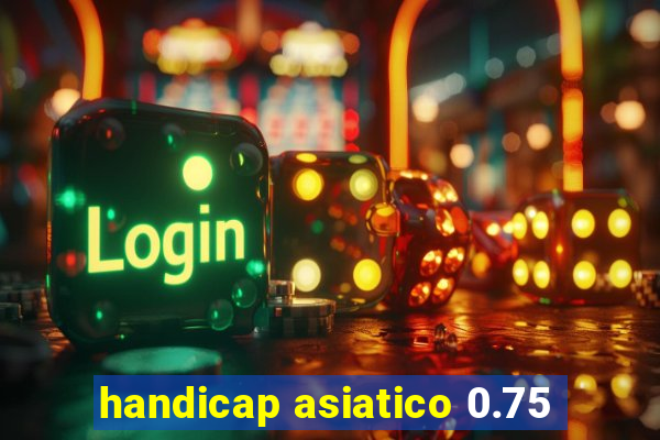 handicap asiatico 0.75