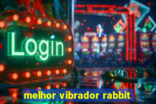 melhor vibrador rabbit