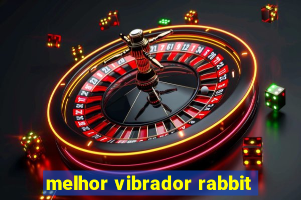 melhor vibrador rabbit