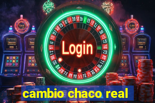 cambio chaco real