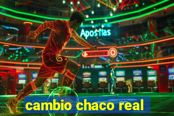 cambio chaco real