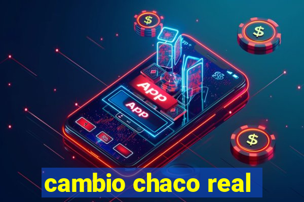 cambio chaco real