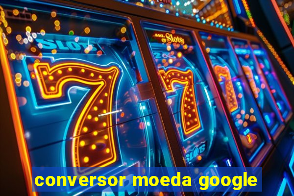 conversor moeda google