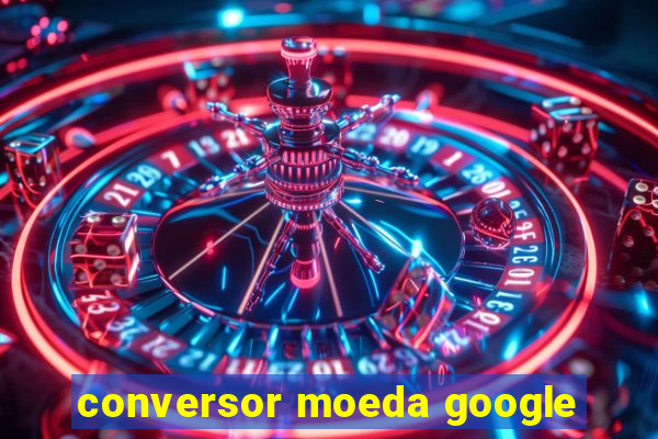 conversor moeda google