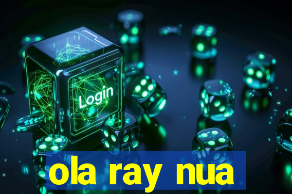 ola ray nua