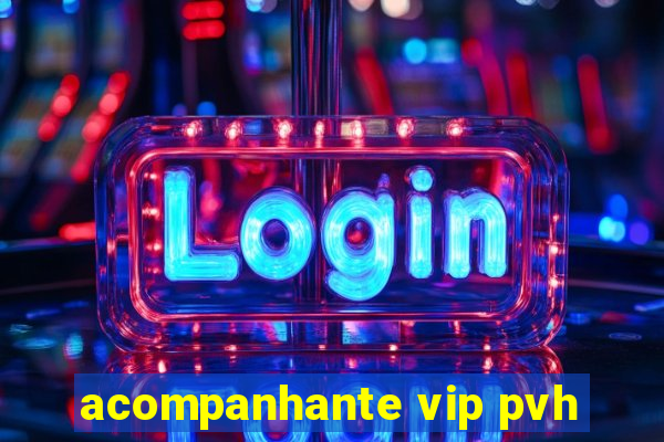 acompanhante vip pvh