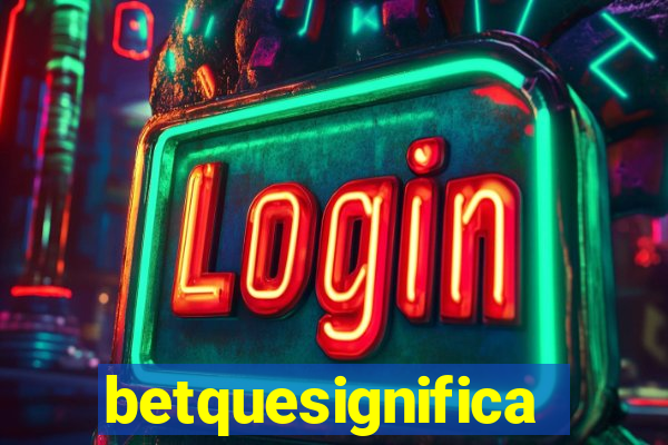 betquesignifica