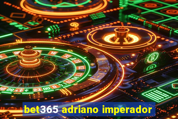 bet365 adriano imperador