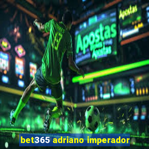 bet365 adriano imperador