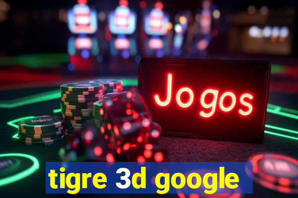 tigre 3d google