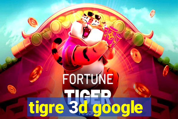 tigre 3d google