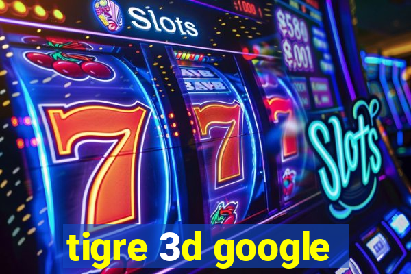 tigre 3d google