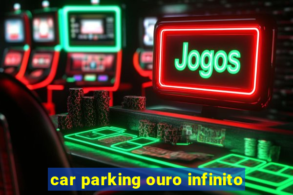 car parking ouro infinito