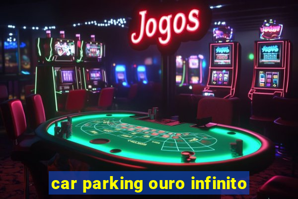 car parking ouro infinito