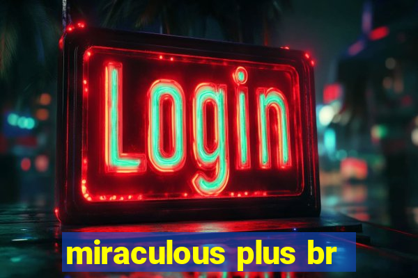 miraculous plus br