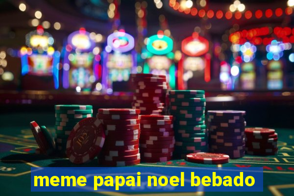 meme papai noel bebado