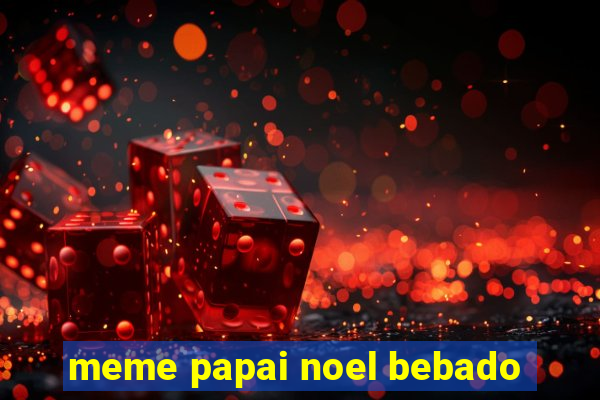 meme papai noel bebado