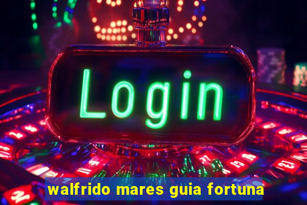 walfrido mares guia fortuna