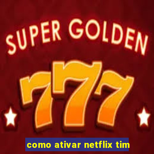 como ativar netflix tim