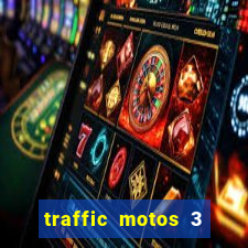 traffic motos 3 dinheiro infinito