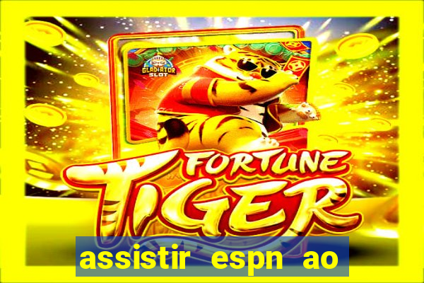 assistir espn ao vivo online gratis