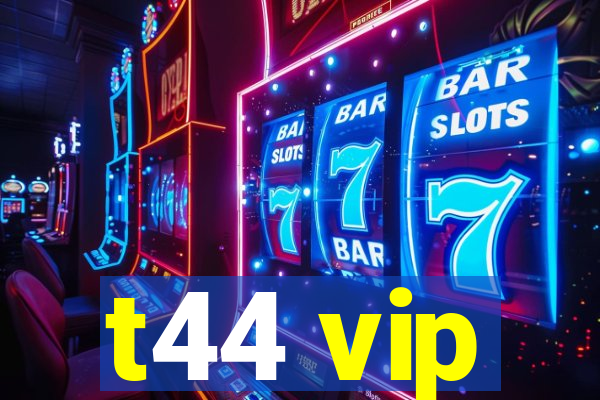 t44 vip