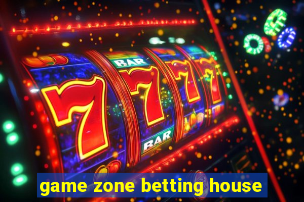 game zone betting house