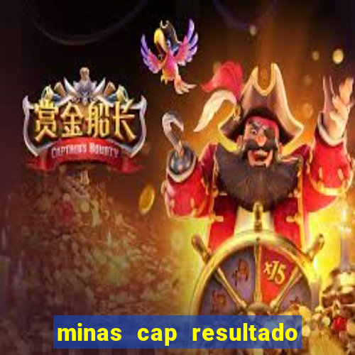 minas cap resultado de hoje