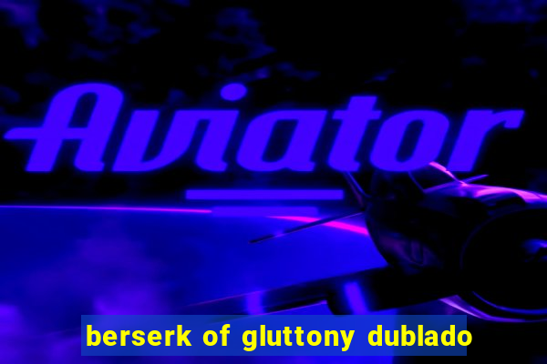 berserk of gluttony dublado