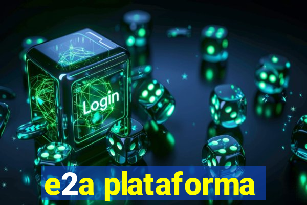 e2a plataforma