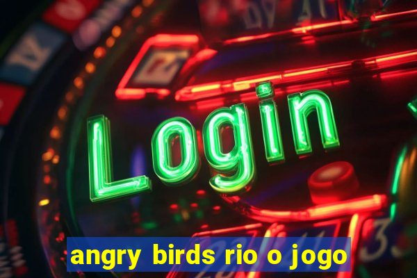 angry birds rio o jogo