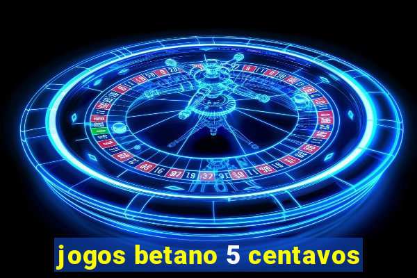 jogos betano 5 centavos