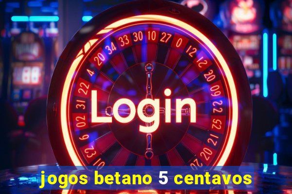 jogos betano 5 centavos