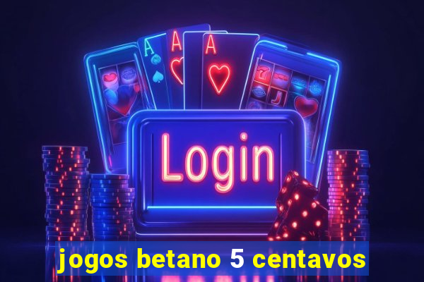 jogos betano 5 centavos