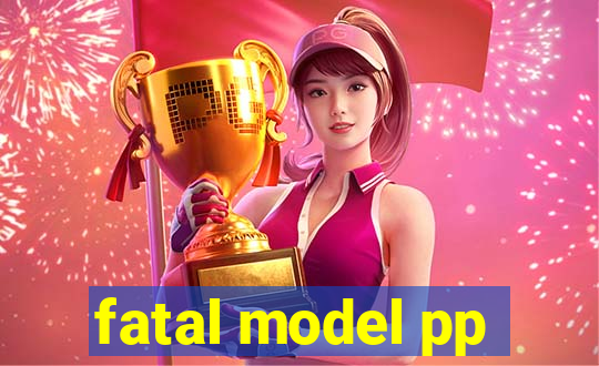 fatal model pp