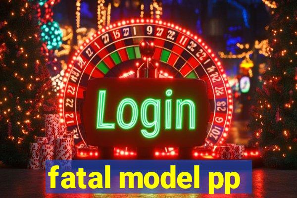 fatal model pp