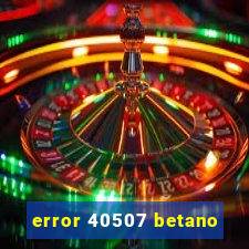 error 40507 betano