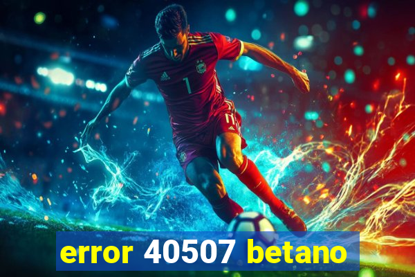 error 40507 betano