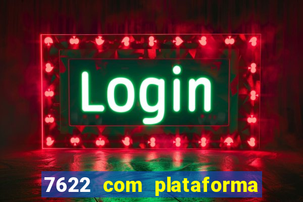 7622 com plataforma de jogos