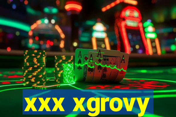 xxx xgrovy