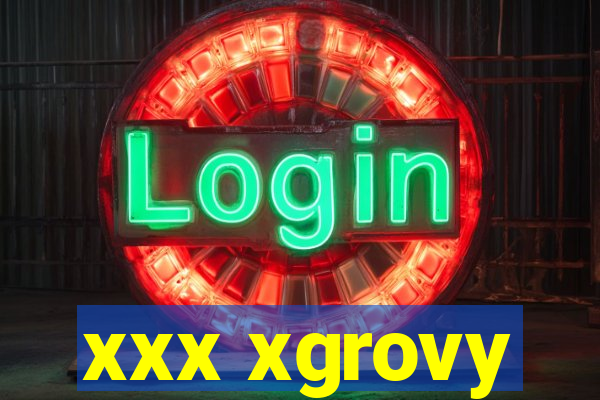 xxx xgrovy