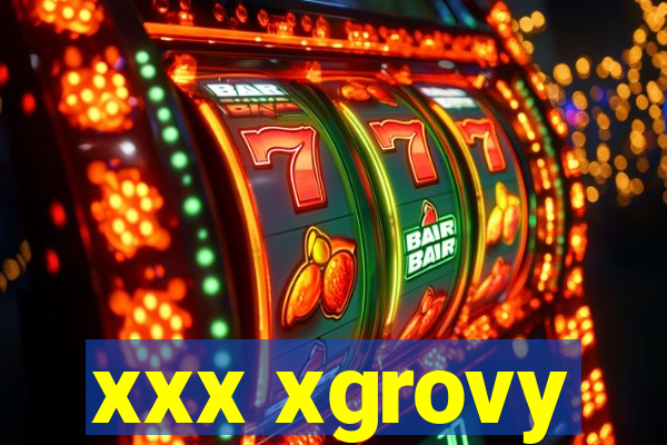 xxx xgrovy