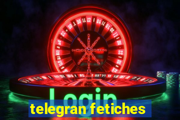 telegran fetiches