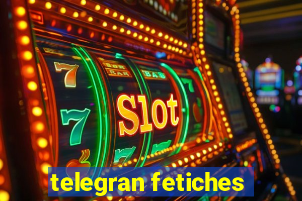 telegran fetiches