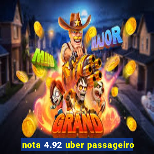 nota 4.92 uber passageiro