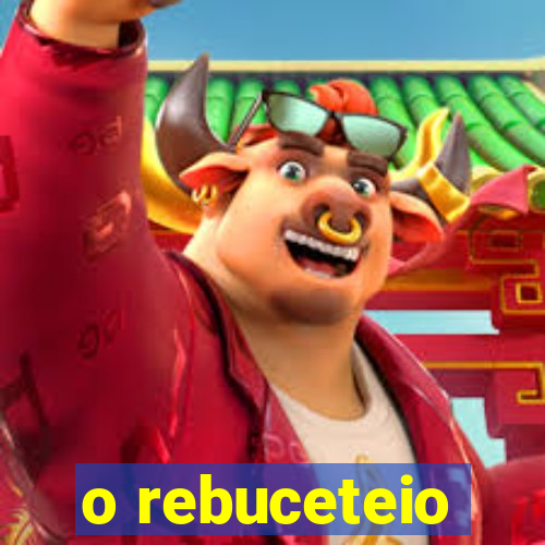 o rebuceteio